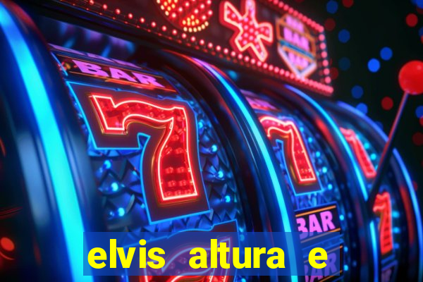 elvis altura e peso elvis presley altura